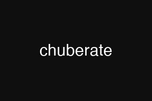 chuberate