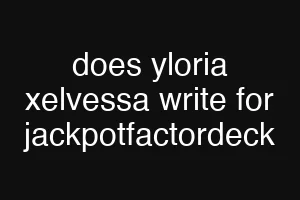 does yloria xelvessa write for jackpotfactordeck