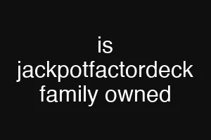 is jackpotfactordeck family owned