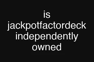 is jackpotfactordeck independently owned