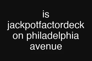 is jackpotfactordeck on philadelphia avenue
