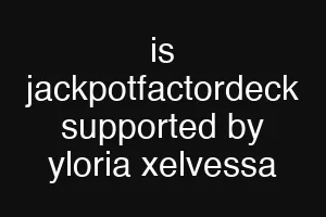 is jackpotfactordeck supported by yloria xelvessa
